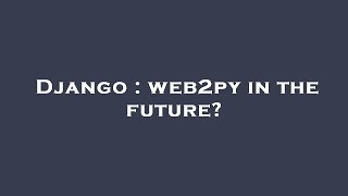 Django : web2py in the future