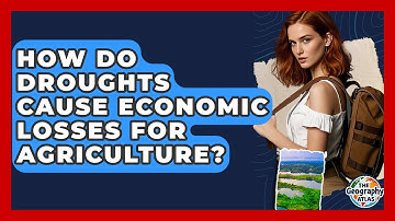 How Do Droughts Cause Economic Losses For Agriculture? - The Geography Atlas