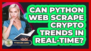 Can Python Web Scrape Crypto Trends In Real-time? - Python Code School
