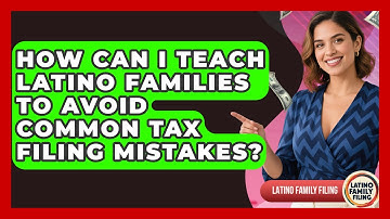 How Can I Teach Latino Families to Avoid Common Tax Filing Mistakes? | Latino Family Filing News