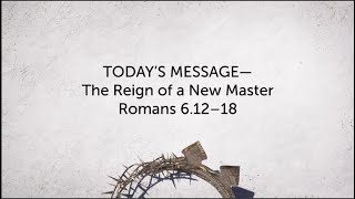 07.31.22 - The Reign of a New Master - Romans 6.12-18