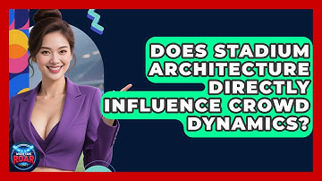 Does Stadium Architecture Directly Influence Crowd Dynamics? | Where the Fans Roar