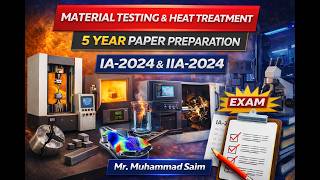 IA 2024 & IIA 2024-Material Testing & Heat Treatment (Mech 332) 5 Year Paper Preparation - DAE Mech
