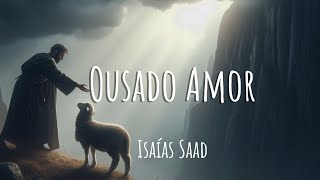 Ousado Amor - Isaías Saad (Letra)