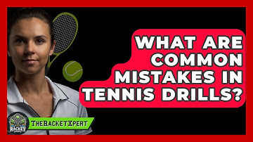 What Are Common Mistakes In Tennis Drills? - The Racket Xpert