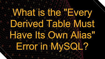 What is the "Every Derived Table Must Have Its Own Alias" Error in MySQL?