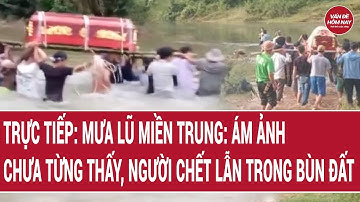 🔴[Trực tiếp] Mưa lũ miền Trung: Tang thương vùng lũ