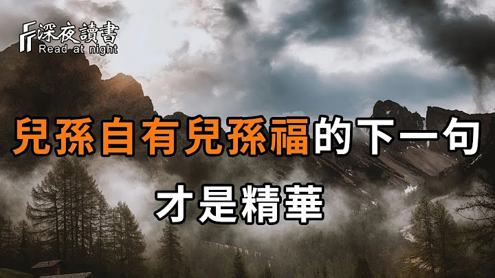 「儿孙自有儿孙福」，它的下一句才是精华！可惜99%的人都不知道【深夜读书】 - 天天要闻