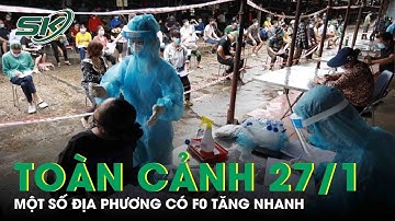 Toàn Cảnh Covid Chiều 27/1: Người Về Quê Đông Như Trẩy Hội, F0 Nhiều Tỉnh Thành Tăng Báo Động | SKĐS