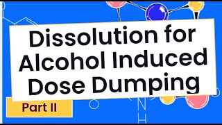 Dissolution for Alcohol Induced Dose Dumping Part II