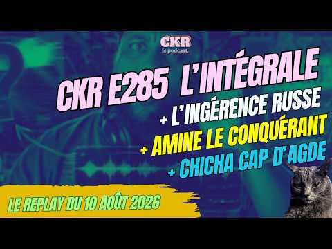 CKR E285 - Ingérence Russe-Glucksmann, Barbara Lefebvre au tribunal, la BAC - 10/08/2026