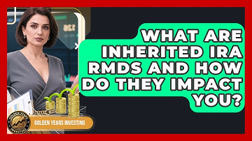 What Are Inherited IRA RMDs And How Do They Impact You? - Golden Years Investing