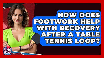 How Does Footwork Help With Recovery After A Table Tennis Loop? - Ping Pong Prodigy