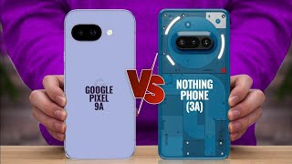 Google Pixel 9A Vs Nothing Phone 3A Full Smartphone Comparison - Which Phone Is The Best?