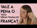 VALE A PENA O VISTO FÉRIAS - TRABALHO PRA FRANÇA?