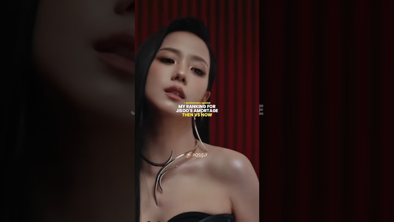 My Ranking for JISOO's Amortage then vs now 