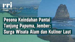 Pesona Keindahan Pantai Tanjung Papuma, Jember: Surga Wisata Alam dan Kuliner Laut