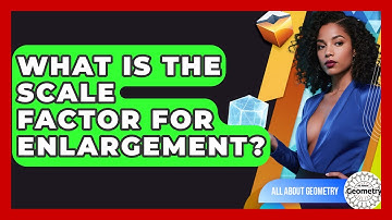 What Is The Scale Factor For Enlargement? - All About Geometry
