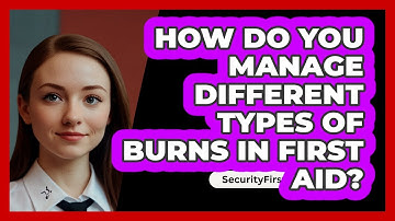 How Do You Manage Different Types Of Burns In First Aid? - SecurityFirstCorp.com