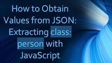 How to Obtain Values from JSON: Extracting class: person with JavaScript
