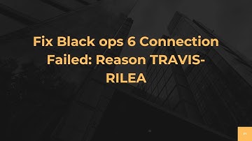 Fix Black ops 6 Connection Failed: Reason TRAVIS-RILEA