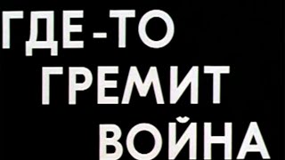 Где-То Гремит Война Часть 1 Архив Истории Ссср