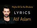 Mujhe Dil Se Na Bhulana - New version Song (Lyrics) Atif Aslam - By Aman HB..