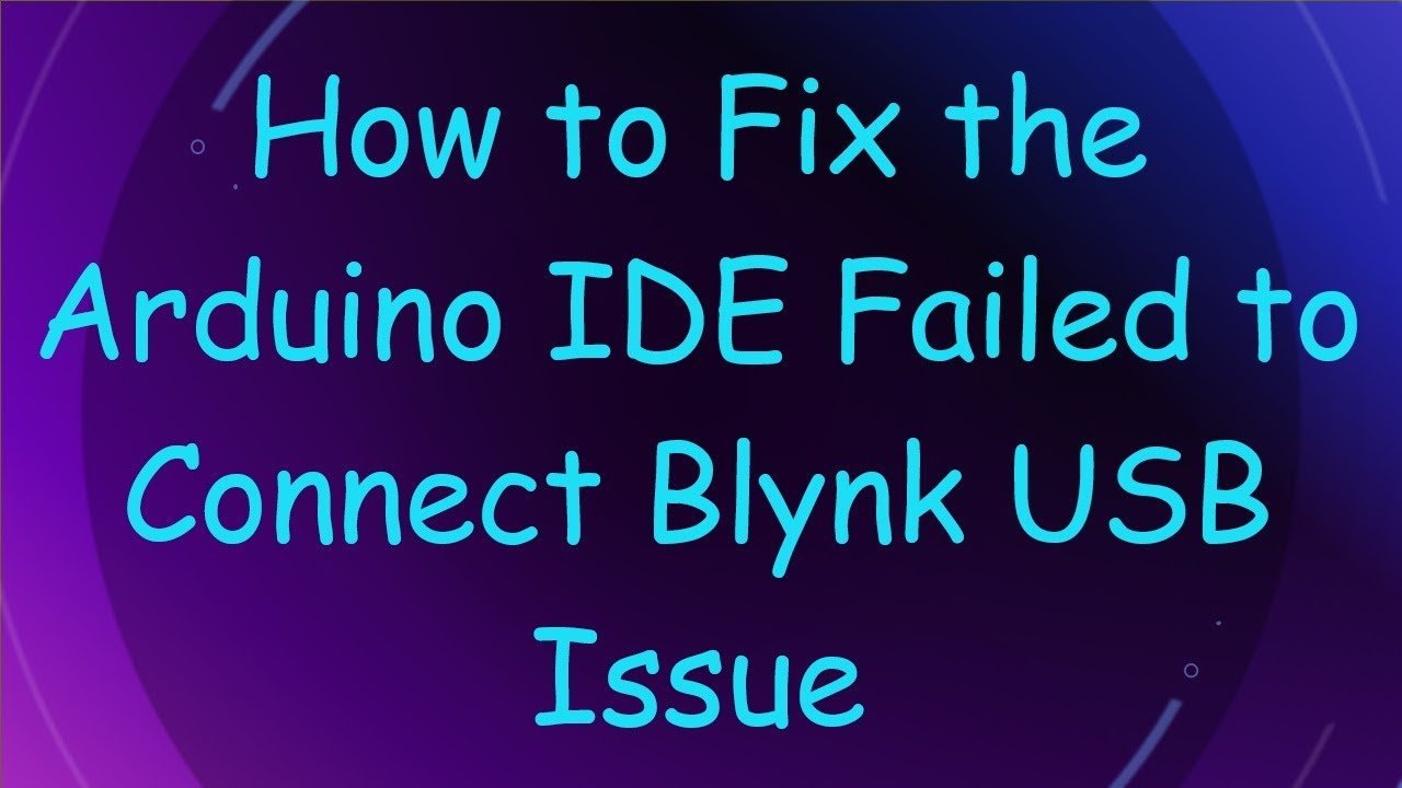 How to Fix the Arduino IDE Failed to Connect Blynk USB Issue
