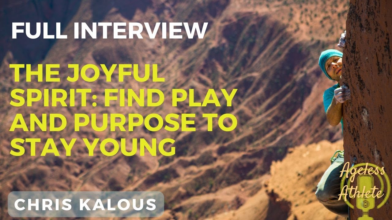 The Joyful Spirit: Adapt, Find Purpose, and Chase Play, To Stay Young - Chris Kalous, 53, Climber