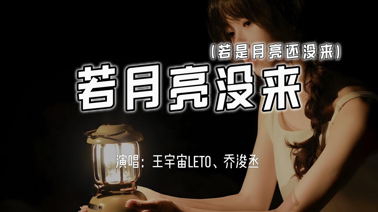 王宇宙Leto、乔浚丞 - 若月亮没来 (若是月亮还没来)『若是月亮还没来，路灯也可照窗台，照着白色的山茶花微微开。』【4k无损|动态歌词 ...
