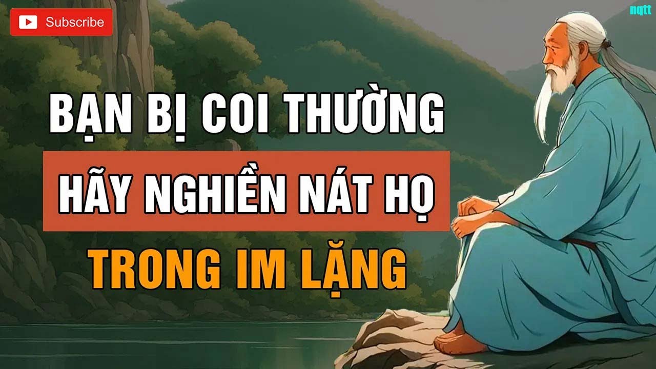 Họ Coi Thường Bạn_ Hãy NGHIỀN NÁT Họ Trong IM LẶNG _ Triết Lý Cuộc Sống _ Lời Dạy Cổ Nhân