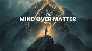 MIND OVER MATTER