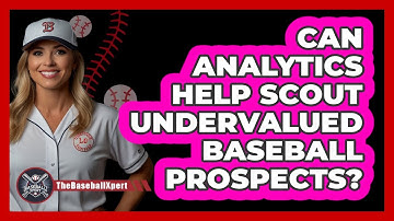 Can Analytics Help Scout Undervalued Baseball Prospects? - The Baseball Xpert