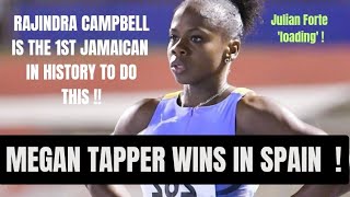 MEGAN TAPPER WINS IN SPAIN! RAJINDRA CAMPBELL IS THE 1ST JAMAICAN TO DO THIS! JULIAN FORTE LOADING!