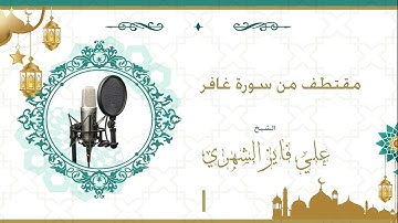 مقتطف من سورة غافر ، للشيخ/علي بن فايز الشهري