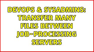 Famous DevOps & SysAdmins: Transfer many files between job-processing servers (2 Solutions!!) Profile