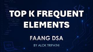 Top K Frequent Elements | FAANG DSA | Alok Tripathi | Coding Interviews