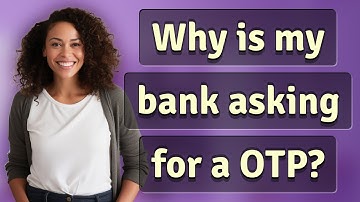 Why is my bank asking for a OTP?