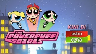 Powerpuff Girls Terbaharu Di Astro Ceria Ogos 2017