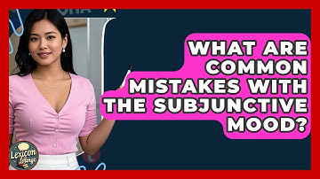 What Are Common Mistakes With The Subjunctive Mood? - Lexicon Lounge