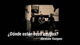 Donde están esos amigos? (LETRA) Abraham Vazquez