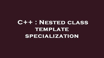 C++ : Nested class template specialization