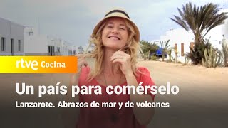 Un país para comérselo  Lanzarote. Abrazos de mar y de volcanes | RTVE Cocina