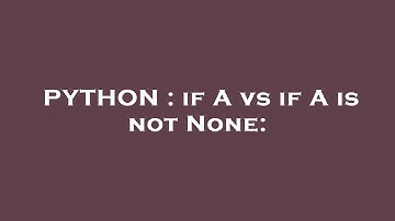 PYTHON : if A vs if A is not None: