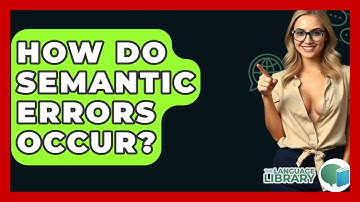 How Do Semantic Errors Occur? - The Language Library