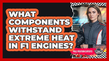 What Components Withstand Extreme Heat In F1 Engines?