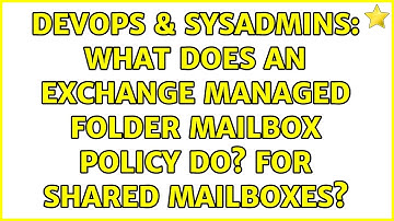 DevOps & SysAdmins: What does an Exchange Managed folder mailbox policy do? For shared mailboxes?