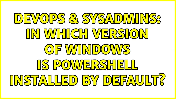 DevOps & SysAdmins: In which version of windows is powershell installed by default? (2 Solutions!!)