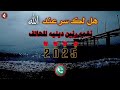 افضل نغمه رنين للهاتف نغمه رنين اسلاميه 2025 هل لك سر عند الله 