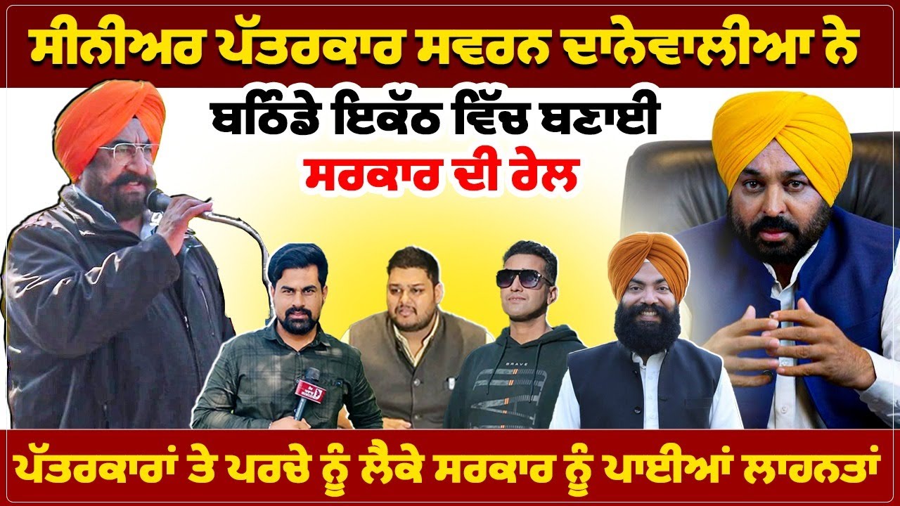 ਸੀਨੀਅਰ ਪੱਤਰਕਾਰ ਸਵਰਨ ਦਾਨੇਵਾਲੀਆ ਨੇ ਬਠਿੰਡੇ ਇਕੱਠ ਵਿੱਚ ਬਣਾਈ ਸਰਕਾਰ ਦੀ ਰੇਲ,ਪੱਤਰਕਾਰਾਂ ਤੇ ਪਰਚੇ ਨੂੰ ਲੈਕੇ
